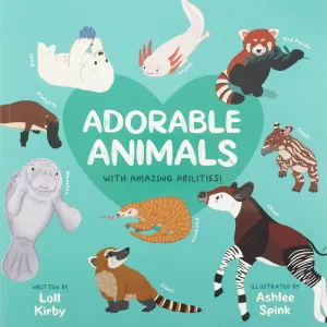 Adorable Animals with Amazing Abilities by Loll Kirby and Ashlee Spink