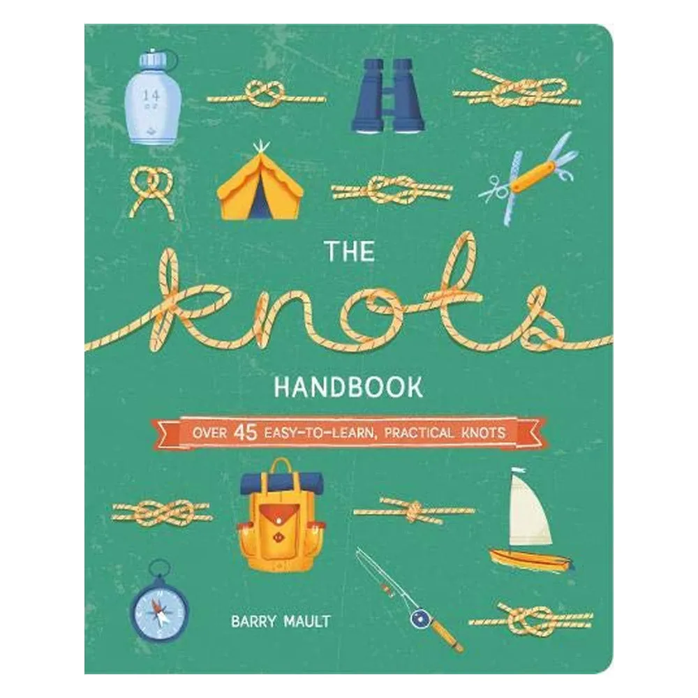 The Knots Handbook: Over 45 Easy-to-Learn, Practical Knots