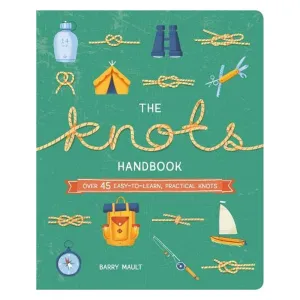 The Knots Handbook: Over 45 Easy-to-Learn, Practical Knots